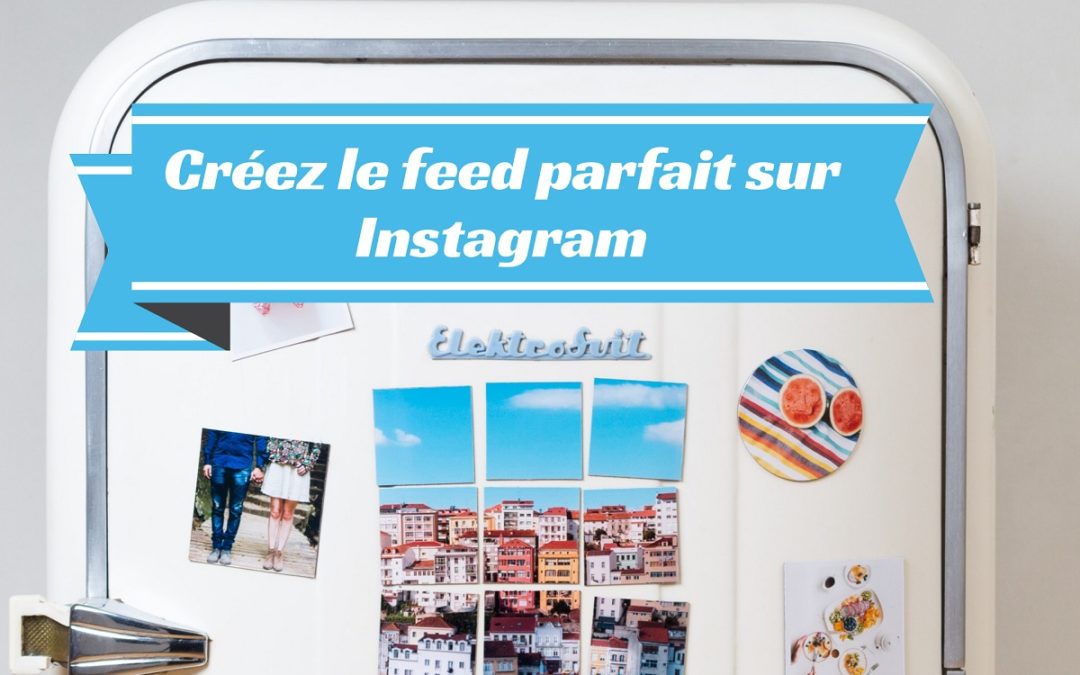 Feed Instagram parfait : les astuces pour le créer