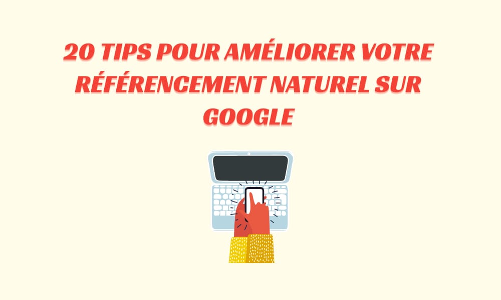20 TIPS pour améliorer votre référencement naturel sur Google