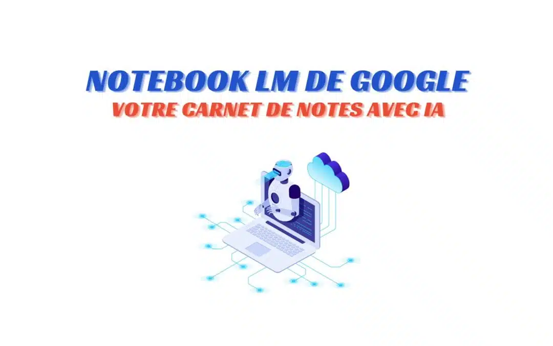 Notebook LM : utilisation et applications
